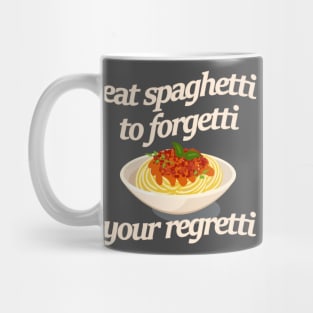 Eat spaghetti to forgetti your regretti Mug